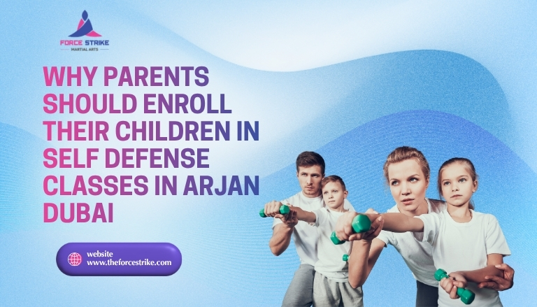 Why Parents Should Enroll Their Children in Self Defense Classes in Arjan Dubai